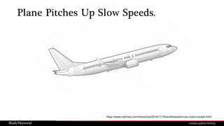 https://www.nytimes.com/interactive/2018/11/16/world/asia/lion-air-crash-cockpit.html
Plane Pitches Up Slow Speeds.
 