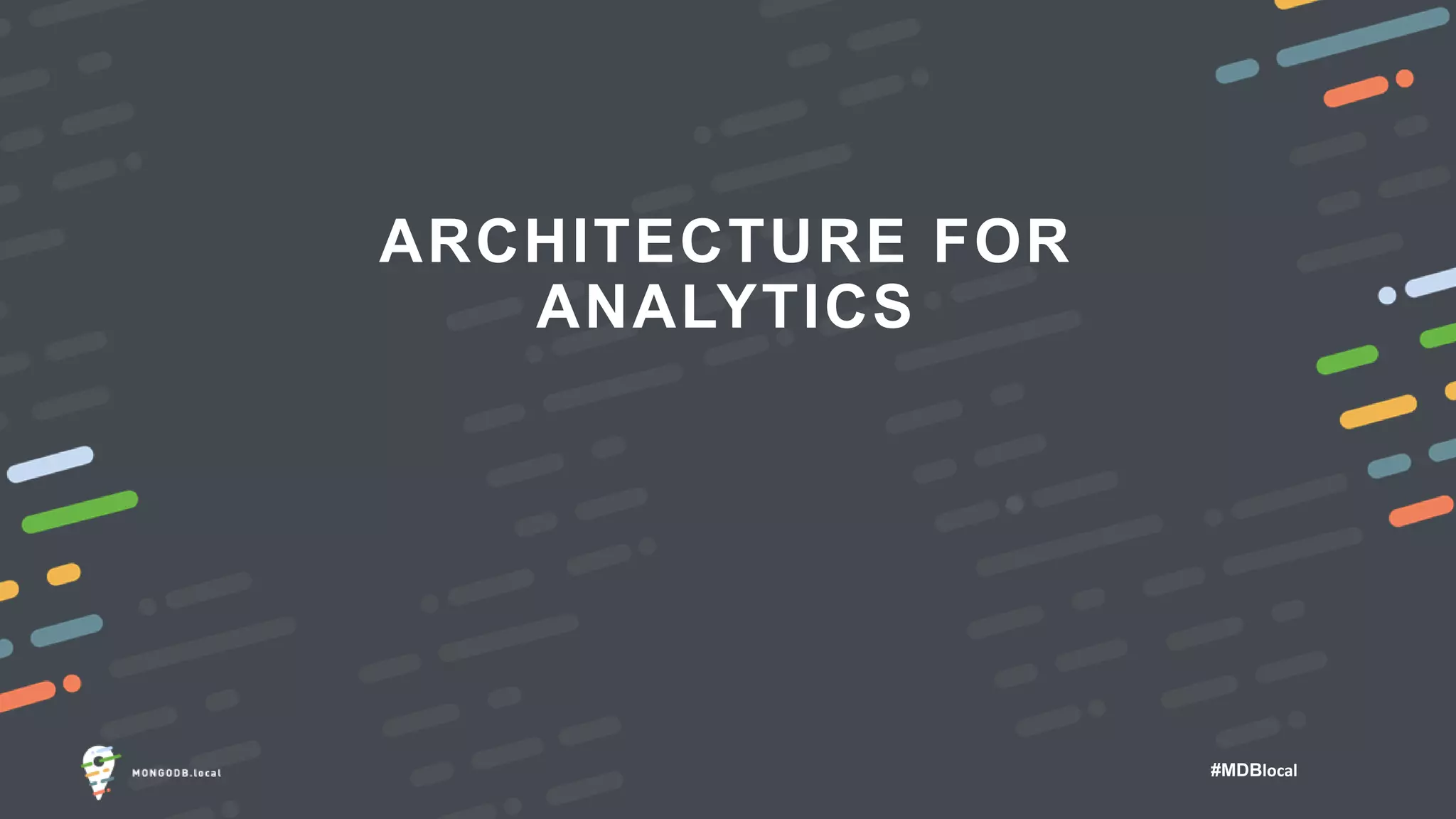 #MDBlocal
ARCHITECTURE FOR
ANALYTICS
 
