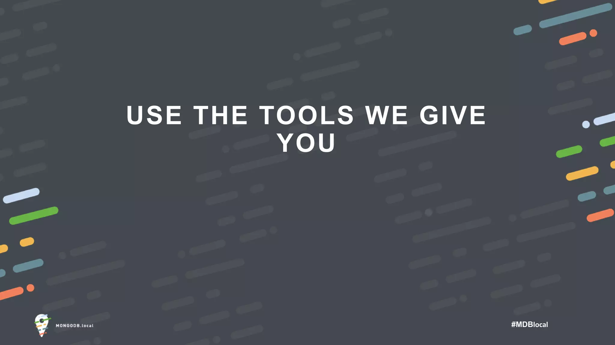 #MDBlocal
USE THE TOOLS WE GIVE
YOU
 