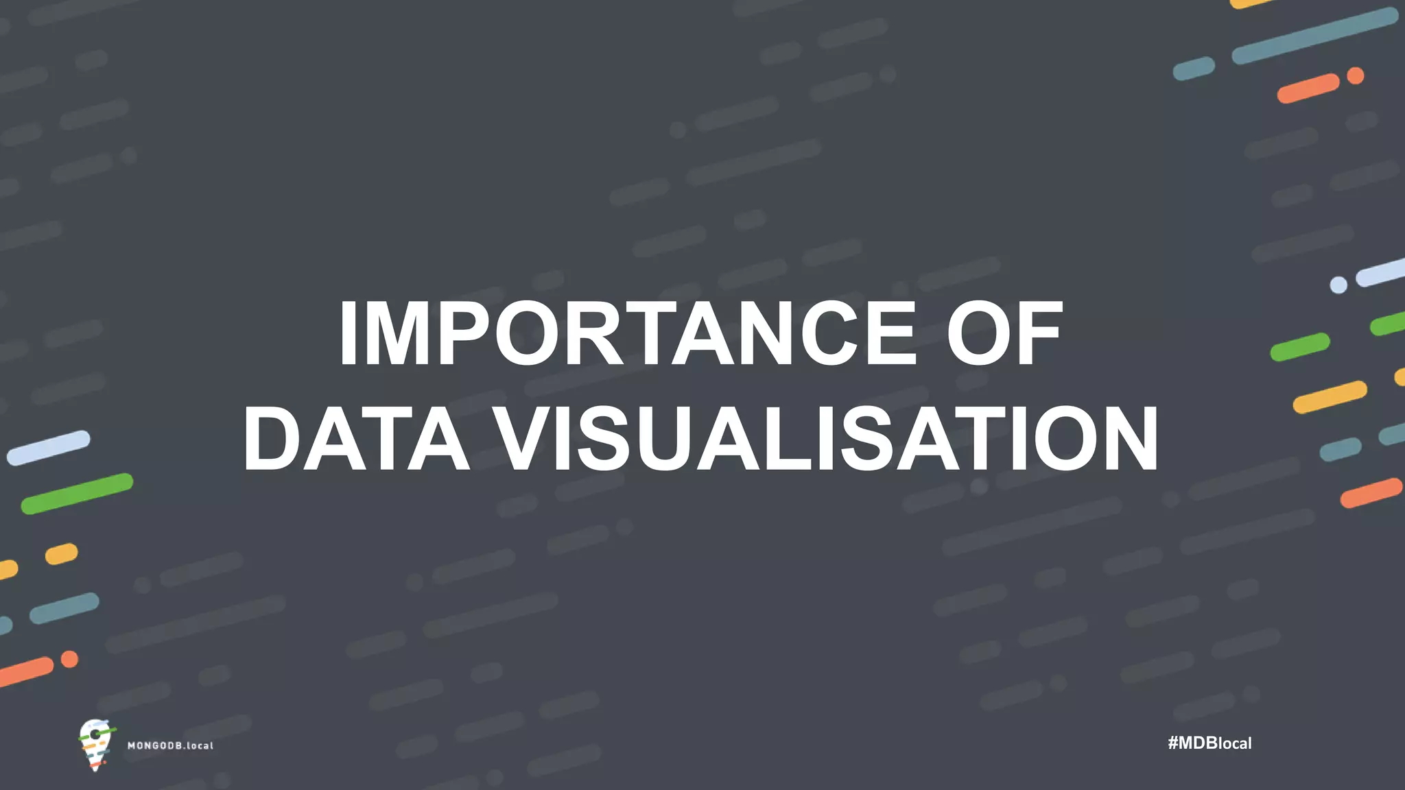 #MDBlocal
IMPORTANCE OF
DATA VISUALISATION
 