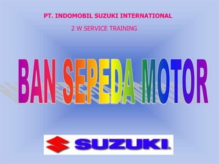 PT. INDOMOBIL SUZUKI INTERNATIONAL
2 W SERVICE TRAINING
 