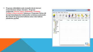  Programı yüklediğiniz anda otomatik olarak internet
tarayıcılarınıza entegre olacaktır. Programı
açtığınızda Görevler, Dosya, İndirilenler, Görünüm,
Yardım ve Kayıt menüleri bulunuyor. Programın Türkçe dil
desteği bulunduğundan kullanmakta zorlanmayacaksınızdır.
Bu nedenle biz programın kullanım amacı olan indirme
işlemlerine geçelim.
 