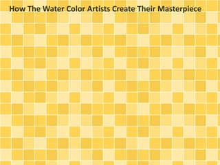 How The Water Color Artists Create Their Masterpiece

 