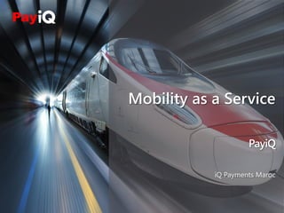 PayiQ
iQ Payments Maroc
Mobility as a Service
 