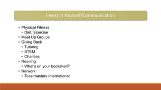 Invest in Yourself/Communication
• Physical Fitness
• Diet, Exercise
• Meet Up Groups
• Giving Back
• Tutoring
• STEM
• Ch...