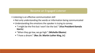 Become an Engaged Listener
• Listening is an effective communication skill
• Not only understanding the words or informati...