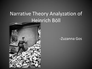 Narrative Theory Analyzation of
Heinrich Böll
-Zuzanna Gos
 