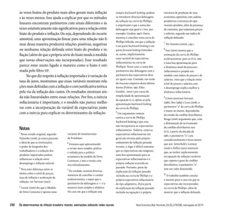 às vezes hiatos do produto mais altos geram mais inflação 
e às vezes menos. Isso ajuda a explicar por que os métodos 
lineares encontram parâmetros com sinais diferentes e às 
vezes estatisticamente não significativos para a relação entre 
hiato do produto e inflação. Ou seja, dependendo do recorte 
amostral, uma aproximação linear para uma relação não li-near 
dessa maneira produzirá relações positivas, negativas 
ou nenhuma relação definida entre hiato do produto e in-flação 
(além de que a própria série do hiato muda à medida 
que novas observações são incorporadas). Esse resultado 
parece estar muito ligado à maneira como o hiato é esti-mada 
pelo filtro HP. 
No que diz respeito à inflação importada e à variação da 
taxa de juros, mostramos que essas variáveis mostram rela-ções 
mais definidas com a inflação e com justificativa teórica 
pela via da inflação dos custos. Os resultados mostram ain-da 
não linearidades entre essas relações. Por fim, a inércia 
inflacionária é importante, e o modelo não parece melho-rar 
com a incorporação da variável de expectativas junto 
com a inércia para explicar os determinantes da inflação. 
Notas 
sempre backward-looking, podem-se 
introduzir diversas defasagens 
da inflação na curva de Phillips; 
o importante é que a soma das 
defasagens seja igual a 1 (ver, por 
exemplo, Gordon, 1997). Outra 
maneira é conceber uma curva de 
Phillips híbrida, em que a inflação 
é em parte backward looking e em 
parte forward looking (introduz-se, 
assim, implicitamente 
uma variável de expectativas 
inflacionárias na curva de 
Phillips). Nesse caso, a soma dos 
parâmetros das defasagens com o 
parâmetro das expectativas deve 
ser igual a um. Contudo, em razão 
do fracasso empírico desta última 
forma (Fuhrer, 1997; Eller; 
Gordon, 2003) e por causa da 
simplicidade de apresentação 
da equação (2.1), optou-se pela 
apresentação backward looking 
da curva de Phillips. 
6 Um argumento comum 
contra a curva de Phillips 
backward looking é que essa 
não incorporaria as expectativas 
inflacionárias. Todavia, como as 
expectativas inflacionárias em 
geral são revistas pelo próprio 
andamento da inflação passada 
recente, e, logo, é difícil sustentar 
que as expectativas são exógenas, 
uma boa aproximação para as 
expectativas inflacionárias é a 
própria inflação ocorrida no 
passado. Portanto, parte da 
explicação da inflação passada 
incluída na curva de Phillips é a 
própria expectativa inflacionária 
do tipo adaptativa. Outra parte 
da explicação da inflação passada 
incluída na equação é a própria 
1 Nesse estudo original, segundo 
Palumbo (2008), já estava presente 
a ideia de que as instituições, 
o poder de barganha dos 
trabalhadores e a inflação dos 
produtos importados podem 
influenciar a relação entre 
desemprego e inflação salarial. 
2 Para uma diferença entre os 
efeitos sobre o nível de preços, 
taxa de inflação e aceleração da 
inflação, ver Serrano (2007). 
3 Lavoie (2006) diz que o Modelo 
do Novo Consenso é apenas uma 
variante do monetarismo 
de Friedman. 
4 Estamos aqui apresentando 
a versão mais simples, prática 
e voltada para a política 
econômica do modelo do Novo 
Consenso, e não a versão com 
microfundamentos. 
5 Na verdade, existem diversas 
maneiras de conceber o caráter 
aceleracionista, e supor que o 
parâmetro da defasagem a = 1 é a 
maneira mais simples e didática 
No caso em que a inflação seja 
estrutura de produção de uma 
economia capitalista com cadeias 
produtivas e estrutura do tipo 
insumo-produto, além da presença 
de contratos, que reajustam preços 
e salários, segundo um índice de 
inflação defasada. 
7 Ver Summa (2010a), cap.1. 
8 Fair (2000) mostra que a 
estimação da curva de Phillips 
aceleracionista, para os EUA, não 
é uma boa aproximação para 
a dinâmica atual do processo 
inflacionário e propõe um 
modelo com índice de preços e de 
salários, visto que a relação entre 
nível de preços e salários com 
o desemprego explica melhor a 
dinâmica inflacionária. 
9 Como mostram Serrano 
(1986), Ros (1989) e Lara (2008), o 
parâmetro “a” da curva de Phillips 
é maior ou menor, dependendo 
do estado do conflito distributivo. 
Braga (2006) argumenta que, com 
a diminuição do acirramento 
do conflito distributivo nos 
EUA, a partir da década de 
1980, o parâmetro “a” caiu 
consideravelmente e ficou menor 
que um. Setterfield e Lovejoy 
(2006) e Pollin (2002) mostram 
que, ao incluir explicitamente 
na equação da inflação variáveis 
que captem o grau do conflito 
distributivo, o parâmetro “a” 
tem seu valor diminuído. 
10 O trabalho também conclui 
o mesmo para o caso em que as 
expectativas são incorporadas 
na curva de Phillips, além de 
mostrar que a inflação defasada 
292 Os determinantes da inflação brasileira recente: estimações utilizando redes neurais Nova Economia_Belo Horizonte_24 (2)_279-296_maio-agosto de 2014 
 