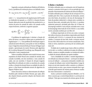 Seguindo a notação utilizada por Medeiros  Pedreira 
(2001), o problema de estimação passa a ser definido como: 
˘ N 
arg min  arg min  ()  
() 
2 = ( )= ( − ) 
QT Q Q 
  
=  
t 
1 
1 2 
(4.4) 
onde  e  são parâmetros de regularização, Q1() pode 
ser deduzido da equação 4.1, e Q2() é a função de pena-lização, 
dada pela soma do quadrado dos parâmetros α, γ, 
vetores de pesos da camada de saída e da camada oculta, 
respectivamente, conforme a seguinte equação: 
(4.5) 
Q 
    
() = 2 
+ 
2 
2 hi 
h 
H 
h 
= = = 
i 
I 
h 
H 
0 
0 0 
 
O problema de regularização é otimizar a função ob-jetivo 
de forma a encontrar valores para os parâmetros de 
regularização  e . Esse problema de otimização requer o 
cálculo da matriz Hessiana, como pode ser visto em Mackay 
(1992). O algoritmo desenvolvido por Foresee  Hagan (1997) 
propõe a aproximação da matriz Hessiana pelo algoritmo 
de Levenberg-Marquardt (Levenberg, 1944; Marquardt, 1963), 
reduzindo o custo computacional. 
Todos os modelos utilizados neste estudo tiveram como 
arquitetura da Rede Neural uma camada de entrada, uma 
camada escondida, com dez neurônios, e uma camada de 
saída, com um neurônio. A função de ativação tangente 
hiperbólica foi utilizada em todos os neurônios da camada 
oculta, e a função de ativação linear, na unidade de saída. Os 
pesos e o bias foram inicializados através do algoritmo de 
Nguyen-Widrow (1989). 
Assim, buscamos estimar os determinantes da inflação 
brasileira pelo método de Redes Neurais, que capta, além 
das relações lineares, possíveis relações não lineares entre 
as variáveis.13 
5_Dados e resultados 
Os dados utilizados para as estimações são de frequência 
mensal, e a amostra vai de 1999:07 a 2010:09, período que com-preende 
o funcionamento do sistema de metas de inflação.14 
Os dados utilizados para a inflação são da variação do IPCA, 
medido pelo IBGE. Para as pressões de demanda, calcula-mos 
dois hiatos, do produto e da taxa de desemprego. O 
hiato do produto industrial é a relação entre o produto in-dustrial 
observado, calculado pela PIM-IBGE, e o produto 
industrial potencial, calculado pelo filtro HP. O hiato de 
desemprego também é uma relação calculada entre a taxa 
de desemprego observada do SEADE-DIEESE e a sua média 
móvel, calculada também por um filtro HP. 
A inflação importada em R$ leva em conta a variação 
dos índices de preços dos produtos importados pelo Brasil, 
calculado pela FUNCEX, e a variação da taxa nominal de 
câmbio. A variação da taxa Selic mede a variação mensal 
da taxa Selic observada/over em termos anualizados. Para 
todas as séries, rejeitamos a presença de raiz unitária pelo 
teste ADF. 
Os dados são in sample, já que visam a obter os coeficien-tes 
da rede e se verificar a aderência do ajuste da inflação. A 
Tabela 1, resume os modelos testados e as variáveis de saída e 
os dados de entrada utilizados nos quatro modelos. 
Com a finalidade de escolher a variável dependente a 
ser utilizada nas estimações futuras – aceleração da inflação 
ou taxa de inflação –, começamos estimando o modelo com 
a variação da inflação como variável dependente. Longe de 
tentar ser um teste exaustivo sobre o assunto se a inflação é 
aceleracionista ou não, o que estamos tentando fazer aqui 
é decidir qual maneira de estimar parece fornecer resulta-dos 
mais interessantes e conclusivos. 
Assim, o primeiro modelo proposto (Modelo 1, ver Ta-bela 
1) assume que a variável dependente é a aceleração da 
inflação.15 Note que essa maneira de estimar, apesar de não 
Nova Economia_Belo Horizonte_24 (2)_279-296_maio-agosto de 2014 Ricardo Figueiredo Summa_Leonardo Macrini 285 
 