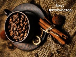 Вкус
катализатор
 