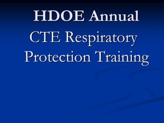 HDOE Annual
CTE Respiratory
Protection Training
 