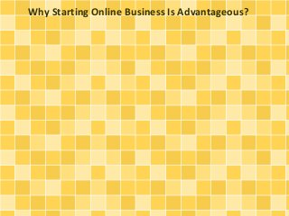 Why Starting Online Business Is Advantageous? 
 