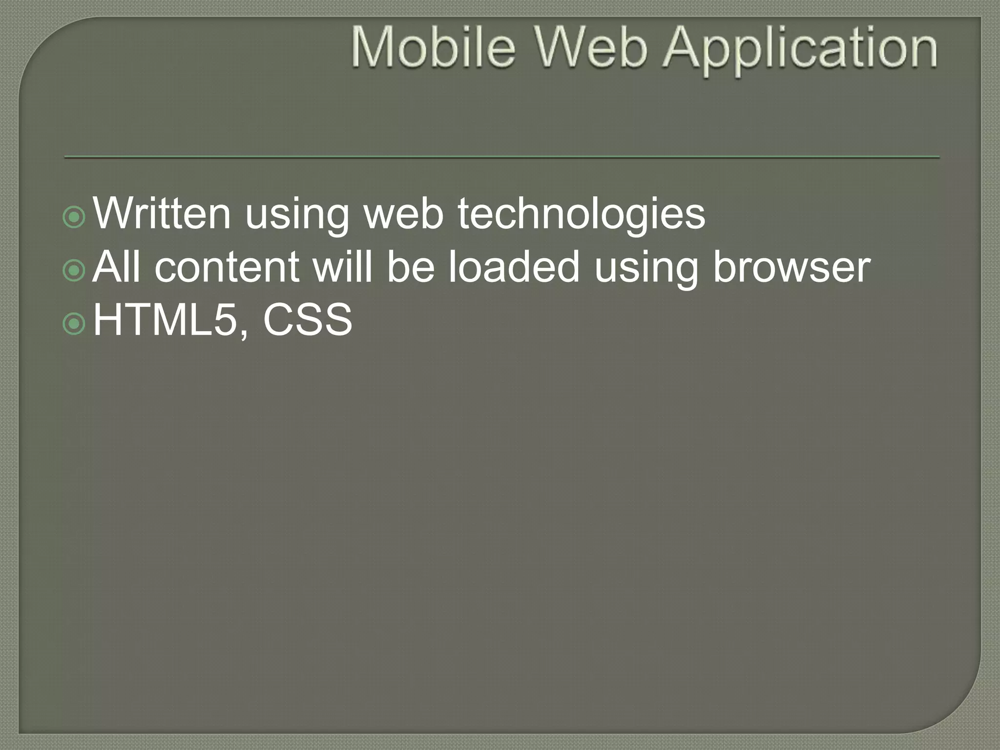 Written using web technologies All content will be loaded using browser HTML5, CSS 
