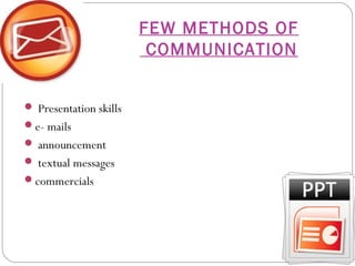 FEW METHODS OF
                         COMMUNICATION


 Presentation skills
e- mails
 announcement
 textual messages
commercials
 
