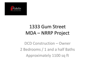 1333 Gum Street
   MDA – NRRP Project
   DCD Construction – Owner
2 Bedrooms / 1 and a half Baths
    Approximately 1100 sq ft
 