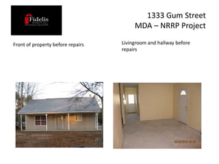 1333 Gum Street
                                        MDA – NRRP Project

Front of property before repairs   Livingroom and hallway before
                                   repairs
 