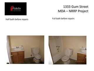 1333 Gum Street
                                 MDA – NRRP Project

Half bath before repairs   Full bath before repairs
 