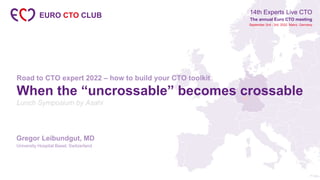 14th Experts Live CTO
The annual Euro CTO meeting
September 2nd - 3rd, 2022. Mainz, Germany
Road to CTO expert 2022 – how to build your CTO toolkit
When the “uncrossable” becomes crossable
Lunch Symposium by Asahi
EURO CTO CLUB
Gregor Leibundgut, MD
University Hospital Basel, Switzerland
 