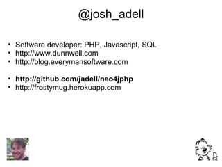 @josh_adell

• Software developer: PHP, Javascript, SQL
• http://www.dunnwell.com
• http://blog.everymansoftware.com

• ht...