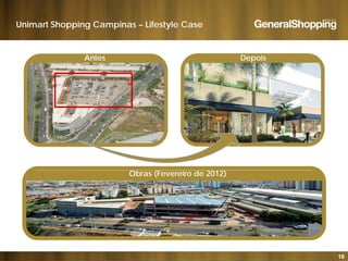 Unimart Shopping Campinas – Lifestyle Case
Antes Depois
Obras (Fevereiro de 2012)
16
 