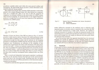 194
procedures available which work within the same general confines and
assumptions. We shall briefiy discuss one here: a direct alternative to the
circle-fit called the 'Inverse method'.
This method uses the fact that a function which generates a circle when
plotted in the complex (Nyquist) plane will, when plotted as a reciprocai,
trace out a straight line. Thus, if we were to plot the reciproca} of
receptance (not dynamic stiffness in the strict sense) of a SDOF system
with structural damping, we would find that in the Argand diagram it
produces a straight line as can be seen from inspection of the appropriate
expressions for a SDOF system:
and
-
1
- =(k - ro2
m)+i(d)
a(ro)
(4.17a)
(4.17b)
Sketches of t.hese two forros of the FRF are shown in Fig. 4.7 and the
procedure which may be used to determine the modal parameters using
the inverse FRF is as follows. First, a least-squares best-fit straight line is
constructed through the data points and an estimate for the damping
parameter is immediately available from the intercept of the line with the
Imaginary axis. Furthermore, an indication of the reliability of that
estimate may be gained from the nature of the deviations ofthe data points
from the line it.self - if t.hese are randomly scattered above and below the
line, then we probably have typical experimental erro~s. but if they deviate
in a systematic fashion - such as by being closer to a curve than a straight
line, or to a line of other than zero slope, then there is a source of bias in
the data which should be investigated before making further use of the
results.
Then, a second and independent least-squares operation is performed,
this time on the deviation between the Real part of the measured data
points and that of the theoretical model. Resulting from this, we obtain
estimates for the mass and stiffness parameters in the theoretical model to
complete the description.
It should be noted that this approach is best suited to systems with real
(a)
Fig 4. 7
l!lfi
lm(f)
-"-""- lm{i}
Re(~) (b) k11. k 1
(P....,,.Q 1
dia=.!..
krt
R~i)
Nyqulst Plots of Receptance and lnverse Receptance
<aJ Receptance
<bJ lnverse Receptance
modes (effectively assumed in the analysis) and to relatively well-
separated modes as corrective action is required in the event that the FRF
is not locally dominated by a single mode. However, the method is
relatively insensitive to whether or not data are measured exactly at the
natural frequency (at which point t.he Real part ofthe inverse receptance is
zero) as the straight line can readily be obtained with data points which
are well away from resonancc.
As in the previous cases, the approach described here for structural
damping can equally be applied to viscous damping simply by using
mobility data instead of receptanccs. ln this case, the Nyquist diagrama
are rotated by 90° but are othcrwise vcry similar in appearance.
4.5 Residuais
At this point we need to introduce t.he concept of residual terms, necessary
in the modal analysis process to take account of those modes which we do
not analyse directly but which ncverthcloss exist and have an infiuence on
the FRF data we use. Usually, it is necessary to limit the frequency range
of measurement and/or analysis for pract.ical reasons and this inevitably
means that we cannot identify thc properties of modes which exist outside
this range. However, their iniluencc is present in the measured FRF data
and we must take account of it somehow. (NOTE: It should be noted that
the topic discussed here is not related to the 'residue' quantities used in
some analyses as an alternative definit.ion to our 'modal constant'.)
The first occasion on which the residual problem is encountered is
generally at the end of the analysis of a single FRF curve, such as by the
I•
1
 
