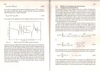 206
{ajk (Q)} = (R]{Ajk } (4.30b)
from which a solution for the unknown modal constants r Ajk ir. terms v~
the measured FRF data points <Xjk (nt) and the previously identified
natural frequencies ror may·be obtained:
{Ajk } = (R)-1
{ajk (n)} (4.31)
An example of the application of the method is shown in Fig. 4.11 for an
-10
-120'--- ----L-----'----'---L----L- L--Jl,..._l-..L_ _ _ ___,
10 10 lo •o so 'º 10 ao 90 100 100
Frequency (Ht l
Fig 4. 11 MDOF Curve- Fft for L/ghtly Damped Structure
aerospace structure while further details ofits finer points are presented in
Reference (16). The performance of the method is found to depend upon the
points chosen for the individual FRF measuremeºnts, and these should
generally be distributed throughout the frequency range and, wherever
possible, should include as many antiresonances as are available. This last
feature has the particular advantage that at an antiresonance, the
theoretical model will exhibit a zero response: hence it is possible to supply
such a nil value for the appropriate data in equation (4.31). ln the limit,
this means that only one FRF data point may be required from the
measurements, all the others being set to be identically zero, even though
from the measurements on a real structure their values would be
extremely small, but finite.
207
4.7 MDOF Curve-Fitting in the Time Domain
4.7.1 Complex exponential method
As mentioned earlier in this chapter, there are a number of alternative
modal analysis methods which work on measured data in a time-domain
fonnat, rather than the more familiar frequency-domain versions. Most of
the available methods derive from a technique known as the 'complex
exponential' method, although there are several variants and refinements
which have been introduced in order to make the numerical procedures
more efficient and suitable for small computers. The basis of the method,
whose principal advantage is that it does not rely on initial estimates of
the modal parameters, is outlined below.
As the method uses the time-domain version ofsystem response data, in
the form of the Impulse Response Function, its present application is
limited to models incorporating viscous damping only. (It will be recalled
that the hysteretic damping model presents difficulties for a time-domain
analysis.) Our starting point is the expression for the receptance FRF of a
general MDOF system with viscous damping, which may be written as:
or
2N A
L
r jk
a. (ro) =Jk (l) y +i(ú> - ú), )
r=l r'>r r
(4.32b)
From dassical theory, we can obtain the corresponding Impulse Response
Function (IRF) by taking the Inverse Fourier Transform of the receptance:
2N
hjk(t)= IrAjk esrt (4.33)
r=l
If the original FRF has been measured, or obtained, in a digital form, and
is thus described at each of a number of equally-spaced frequencies, the
resulting IRF (found via thc Invcrse Fourier Transform of the FRF) will
similarly be described at a corresponding number of equally-spaced time
 