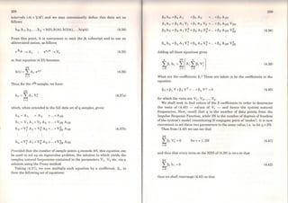 208
intervala (ôt = 1/M) and we may convcnicntly define this data set as
follows:
ho, h i. h2, ..., hq = h(O), h(ôt), h(2ôt), ... ,h(qôt) (4.34)
From this point, it is convenient to omit the jk subscript and to use an
abbreviated notion, as follows
(4.35)
so that equation (4.33) becomes:
2N
h(t) =LAr e5
rt (4.36)
r=l
Thus, for the gth sample, we have:
2N
ht = LAr Vi (4.37a)
r=l
which, when extended to the full data set of q samples, gives:
+ ... +A2N
hi = V1 Ai+ V2 Az + ... + V2N A2N
h2 = V~ Ai+ Vi A2 + ... +ViN A2N (4.37b)
Provided that the number of sample points q exceeds 4N, this equation can
be used to set up an eigenvalue problem, the solution to which yields the
complex natural frequencies contained in the parameters Vv V2 etc. via a
solution using the Prony method.
Taking (4.37), we now multiply each equation by a coefficient, Pi> to
forro the following set of equations:
+... 1 Po A zN
P1 h1 =P1 Ai V1 + P1 Az V2 + ... + P1 AzN V2N
P2 h2 =P2 Ai v~ + P2 A2 vf + ... +P2 A2N v?N (4.38)
Adding all these equations gives
(4.39)
What are the coefficients Pi?These are taken to be the coefficients in the
equation
(4.40)
for which the roots are Vi. V2, ..., Vq.
We shall seek to find values of the pcoefficients in order to determine
the roots of (4.40) - values of Vr - and hence the system natural
frequencies. Now, recall that q is the number of data points from the
Impulse Response Function, while 2N is the number of degrees of freedom
of the system's model (constituting N conjugate pairs of 'modes'). It is now
convenient to set these two parameters to the sarne value, i.e. to let q =2N.
Then from (4.40) we can see that
2N
LPi v: =0 for r =1, 2N (4.41)
i=O
and thus that every term on the RHS of(4.39) is zero so that
2N
LPi hj = 0 (4.42)
i=O
thus we shall rearrange (4.42) so that
 