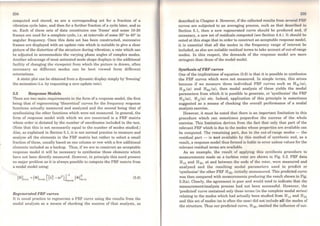 234
computed and stored, as are a corrcsponding set for a fraction of a
vibration cycle later, and then for a further fraction of a cycle later, and so
on. Each of these sets of data constitutes one 'frame' and some 10-20
frames are used for a complete cycle, i.e. at intervals of some 20º to 40° in
angular frequency. Once this data set has been constructed, successive
frames are displayed with an update rate which is suitable to give a clear
picture of the distortion of the structure during vibration; a rate which can
be adjusted to accommodate the varying phase angles of complex modes.
Another advantage of most animated mode shape displays is the additional
facility of changing the viewpoint from which the picture is drawn, often
necessary as different modes can be best viewed form different
orientations.
A static plot can be obtained from a dynamic display simply by 'freezing'
the animation (i.e. by requesting a zero update rate).
5.3 Response Models
There are two main requirements in the forro of a response model, the first
being that of regenerating 'theoretical' curves for the frequency response
functions actually measured and analysed and the second being that of
synthesising the other functions which were not measured. ln general, the
form of response model with which we are concerned is a FRF matrix
whose order is dictated by the number of coordinates included in the test.
(Note that this is not necessarily equal to the number of modes studied.)
Also, as explained in Section 5.1, it is not normal practice to measure and
analyse ali the elements in the FRF matrix but rather to select a small
fraction ofthese, usually based on one column or row with a few additional
elements included as a backup. Thus, if we are to construct an acceptable
response model it will be necessary to synthesise those elements which
have not been directly measured. However, in principle this need present
no major problem as it is always possible to compute the FRF matrix from
a modal model using:
~ fl( r 1
T
[H]nxn =[<f>]nxml 1À~ -ro
2
.l..Jmxm [<f>Jmxn (5.6)
Regenerated FRF curves
It is usual practice to regenerate a FRF curve using the resulta from lhe
modal analysis as a means of checking the success of that analysis, as
described in Chapter 4. However, if the collected results from severa! FRF
curves are subjected to an averaging process, such as that described in
Section 5.1, then a new regenerated curve should be produced and, if
necessary, a new set ofresiduals computed (see Section 4.4.). It should be
noted at this stage that in order to construct an acceptable response model,
it is essential that all the modes in the frequency range of interest be
included, as also are suitable residual terms to take account ofout-of-range
modes. ln this respect, the demands of the response model are more
stringent than those of the modal model.
Synthesis ofFRF curves
One of the implications of equation (5.6) is that it is possible to synthesise
the FRF curves which were not measured. ln simple terms, this arises
because if we measure three individual FRF curves such as Hik (ro),
H jk (ro) and Hkk (ro). then modal analysis of these yields the modal
parameters from which it is possible to generate. or 'synthesise' the FRF
Hij (ro), H ií(ro) etc. Indeed, application of this principie is sometimes
suggested as a means of checking the overall performance of a modal
analysis exercise.
However, it must be noted that there is an important limitation to this
procedure which can sometimes jeopardise the success of the whole
exercise. This limitation derives from the fact that only that part of the
relevant FRF which is due to the modes whose properties are available can
be computed. The remaining part, due to the out-of-range modes - the
residual part - is not available by this method of synthesis and, as a
result, a response model thus formed is liable to error unless values for the
relevant residual terms are available.
As an example, the result of applying this synthesis procedure to
measurements made on a turbine rotor are shown in Fig. 5.3. FRF data
H 11 and H 21> at and between the ends of the rotor, were measured and
analysed and the resulting modal parameters used to predict or
'synthesise' the other FRF H 22, initially unmeasured. This predicted curve
was then compared with measurements producing the result shown in Fig.
5.3(a). Clearly, the agreement is poor and would tend to indicate that the
measurement/analysis process had not been successful. However, the
'predicted' curve contained only those terms (in the complete modal series)
relating to the modes which had actually been studied from H 11 and H21
and this set ofmodes (as is oft.en the case) did not include all the modes of
the structure. Thus our predicted curve, H 22, omitted the influence of out-
 
