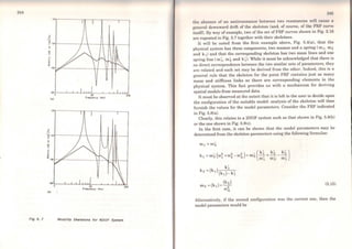 244
-201 - - - --,-,r--.-- -r--- - - -
-•02;-- -'----'---'-....L.Ll.JU.2:1::0-__J_ ..J__.J....JLI..LUJ
Frequeney (Hzl
200
foi
-201 - - - -T11-,---- - --.---
..,
:'!!
...
tl[
-~~~~~~~~---l-~1-111-!+~-J
-10;-2---'-..L-.l-.l-LLl..':2:1::0-__JL.._..J__LJLI..UJ
Frequtney IHz J
200
lbl
Fig 6. 7 Moblllty Skeletons for 6DOF System
the absence of an antiresonancc bctween two resonances will cause u
general downward drift of the skcleton (and, of course, of the FRF curve
itselO. By way of example, two of the set of FRF curves shown in Fig. 2.16
are repeated in Fig. 5.7 together with their skeletons.
It will be noted from the first example above, Fig. 5.4(a), that the
physical system has three components, two masses anda spring (m1, m2
and k 1
) and that the corresponding skeleton has two mass lines and one
spring line (m í. m2 and kí). While it must be acknowledged that there is
no direct correspondence between the two similar sets of parameters, they
are related and each set may be derived from the other. lndeed, this is a
general rule that the skeleton for the point FRF contains just as many
mass and stiffness links as there are corresponding elements in the
physical system. This fact provides us with a mechanism for deriving
spatial models from measured data.
It must be observed at the outset that it is left to the user to decide upon
the configuration of the suitable model: analysis of the skeleton will then
furnish the values for the model parameters. Consider the FRF indicated
in Fig. 5.8(a).
Clearly, this relates to a 2DOF system such as that shown in Fig. 5.8(b)
or the one shown in Fig. 5.8(c).
ln the first case, it can be shown that the model parameters may be
determined from the skeleton parametcrs using the following fonnulae:
(5.15)
Alternatively, if the second configuration was the correct one, then the
model parameters would be
 