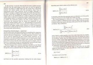 256
At this juncture, it must be observed that thc above method assumes
implicitly that the mode shapes in both cases are real (as opposed to
complex) and while it is highly likely that the results from a theoretical
analysis will indeed comply with this assumption, those from an
experimental source will, in general, not be so simple. Although it is
possible to envisage a complex version of the type of plot discussed above,
by using a third axis to display the imaginary part of each eigenvector
element, this is not recommended as it tends to disguise the essential
conflict which is inherent in comparing complex (experimental) data with
real (predicted) values. It is necessary to make a conscious decision on how
to handle this particular problem and that usually adopted is to
'whitewash' the rneasured data by taking the magnitude of each
eigenvector element together with a + or - sign depending on the proximity
ofthe phase angle to 0° or 180°. ln many cases this is adequate but it is not
satisfactory for highly complex modes. However, no forro of comparison
between these modes and the real data produced by a typically undamped
theoretical model will be effective.
Comparison ofmode shapes - numerical
Several workers have developed techniques for quantifying the comparison
between measured and predicted mode shapes (in fact, these methods are
useful for all sorts of comparisons - not just experiment vs theory - and
can be used for comparing any pair of mode shape estimates). As an
altemative to the above graphical approach, we can compute some simple
statistical properties for a pair of modes under scrutiny. The formulae
given below assume that the mode shape data may be complex, and are
based on a comparison between an experimentally-measured mode shape
{ <1> x} and a theoretically predicted or analytical one, ·{<1> A}.
The first formula is for a quantity sometimes referred to as the 'Modal
Scale Factor' (MSF) and it representa the 'slope' of the best straight line
through the points as plotted in Fig. 6.3. This quantity is defined as:
n
L(<l>x)i (<l>A);
MSF(X, A)= _i=_l_ _ __
n
(6.la)
L(<l>A)j (<!>A);
j=l
and there are two possible expressions relating the two mode shapes,
depending upon which is taken as the reference one:
n
L(<l>A)j ($x);
MSF(A, X)= :..-i~..,;..
1
---­
L(<l>x)j (<l>x);
j=l
ir,1
(6.lb)
It should be noted that this parameter gives no indication as to the quality
ofthe fit ofthe points to the straight line; simply its slope. .
The second parameter is referred to as a Mode Shape ~orrela~1on
Coefficient (MSCC) or Modal Assurance Criterion (MAC) and this ~roVI~es
a measure ofthe least squares deviation ofthe points from the strrught line
correlation. This is defined by:
(6.2)
and is clearly a scalar quantity, even if the mode shape data are complex.
ln the same way that the Modal Scale Factor does no~ in~cate. th~ d~gree
of correlation, neither does the Modal Assurance Cr:ite.non discnmma~e
between random scatter being responsible for thc deVIations or systematic
deviations, as described earlier. Thus, whereas these parameters are useful
means of quantifying the comparison bctwccn two sets ofmode shap~ data,
they do not present the whole picture and shou~d p:eferably be cons1dered
in conjunction with the plots ofthe forro shown in Fig. 6.3.
It is worth considering two special cases: (i) that where the two .m~de
shapes are identical and (ii) wherc they dilTer by a simple scalar mult1pher.
Thus in case (i), we have:
for which it can be seen that
MSF(X, A) =MSF(A, X)= 1
 