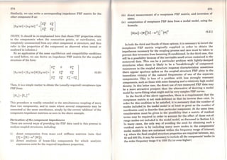 274
Similarly, we can write a corresponding impedance FRF matrix for the
other component B as:
[
zbb
[ZB (ro)J =[aB(ro)r1
= B
zcb
B
zr]zccB
(NOTE: It should be re-emphasised here that these FRF properties relate
to the components when the connection points, or coordinates, are
completely unconnected from any other component or structure, and thus
refer to the properties of the component as observed when tested or
analysed in isolation.)
By an application of the sarne equilibrium and compatibility conditions
as used before, we can derive an impedance FRF matrix for the coupled
structure ofthe form:
z~ lzbc
zcc:zccA B
(6.20)
Then, it is a simple matter to obtain the (usually-required) receptance-type
FRF from:
This procedure is readily extended to the simultaneous coupling of more
than two components, and to cases where severGtl components may be
connected at the sarne coordinates, simply by the correct 'addition' of the
component impedance matrices as secn in the above example.
Derivation o(the component impedances
There are severa} ways of providing the FRF data used in this process to
analyse coupled structures, including:
(i)
(ii)
direct computation from mass and stiffness matrices (note that
[ZJ =([KJ- ro2
[MJ));
direct analysis of beam-like components for which analytic
expressions exist for the required impedance properties;
275
(iii) direct measurement of a receptance FRF matrix, and inversion of
sarne;
(iv) computation of receptance FRF data from a modal model, using the
formula:
(6.21)
ln both the third and fourth ofthese options, it is necessary to invert the
receptance FRF matrix originally supplied in order to obtain the
impedances necessary for the coupling process and care mus~ be taken ~
prevent this inversion from becoming ill-conditioned. ln the thir~ cas~, this
will be a possibility because ofthe inevitable small err~rs c~ntaíned m the
measured data. This can be a particular problem with hghtly-damped
structures when there is likely to be a 'breakthrough' of component
resonances in the coupled structure response characteristics: sometimes
there appear spurious spikes on the coupled structure FRF plots in the
immediate vicinity of the natural frequencies of one of the separate
c.omponents. This is less of a problem with less str.ongly .resonant
components, such as those with some damping and a relatively high modal
density. ln this latter case, the direct use of raw measured FRF data may
be a more attractive prospect than the alternative of deriving a modal
model by curve-fitting what might well be very complex FRF curves.
ln the fourth of the above approaches, there is a requirement that the
receptance matrix is not rank-deficient so that its inverse does exist. ln
order for this condition to be satisfied, it is necessary that the number of
modes included in the modal model is at least as great as the number of
coordinates used to describe that particular component. At the sarne time,
consideration must be given to the possibility that a matrix of residual
terms may be required in order to account for the effect of those out-of-
range modes not included in the modal model, as discussed ~ ~ction 5.3.
In many cases, the only way of avoiding the need f~r obta1mng such ~
residual matrix is by including many more modes m the components
modal models than are contained within the frequency range of interest;
e.g. where the final coupled structure properties are required bet~een, sa!,
40 and 400 Hz, it may be necessary to include all the components modes m
the wider frequency range Oto 1000 Hz (or even higher).
 