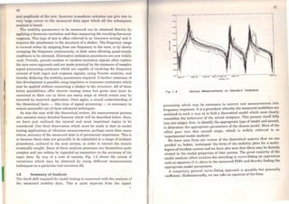 und ompliludc of lhe lcsl. lncorrecl transduccr sclcct1on cun ~ivc riso to
vory largc crrors in thc mcasured data upon which all thc subscqucnt
ana1ysis is based.
Tbe mobility parameters to be measured can be obtained directly by
applying a harmonic excitation and then measuring the resulting harmonic
response. This type of test is often referred to as 'sinewave testing' and it
requires the attachment to the structure of a shaker. The frequency range
is covered either by stepping from one frequency to the next, or by slowly
sweeping the frequency continuously, in both cases allowing quasi-steady
conditions to be attained. Alternative excitation procedures are now widely
used. Periodic, pseudo-random or random excitation signals often replace
the sine-wave approach and are made practical by the existence of cornplex
signal processing analysers which are capable of resolving the frequency
content of both input and response signals, using Fourier analysis, and
thereby deducing the mobi1ity pararneters required. A further extension of
this development is possible using impulsive or transient excitations which
may be applied without connecting a shaker to the structure. AH of these
latter possibilities offer shorter testing times but great care must be
exercised in their use as there are many steps at which errors may be
incurred by incorrect application. Once again, a sound understanding of
the theoretical basis - this time of signal processing - is necessary to
ensure successful use of these advanced techniques.
As was the case with the theoretical review, the measurement process
also contains many dctailed features which will be described below. Here,
we have just outlined the central and most important topics to
0
be
considered. One final observation which must be made is that in modal
testing applications of vibration measurements, perhaps more than many
others, accuracy of the measured data is of paramount importance. This is
so because these data are generally to be submitted to a range of analysis
procedures, outlined in the next section, in order to extract the resulta
eventually sought. Some of these analysis processes are themselves quite
complex and can seldom be regarded as insensitive to the accuracy of the
input data. By way of a note of caution, Fig. 1.4 shows the extent of
variations which may be obtained by using different measurement
techniques on a particular test strucl.ure [6].
1.6 Summary ofAnalysis
'l'he thírd skill rcquired for modal testing is concemed with the analysis of
the measured mobility data. This is quite separate from the signal
17
..... - - - - - - -1- - , - - . -T- 'f-,..-,
·-·-....
·-!
i
...
>000. 1o' ...000 • .o• "°°º.10• 6'000 110• .000 • 10
1 1-000 •IO'
,.,.,......c,11111
Fig t. 4 varlous Measurements on Standard Testplece
processing which may be necessary to convert raw measurem~~~s into
frequency responses. It is a procedure whereby the measured mob1hties are
analysed in such a way as to find a theoretical mod~l which m~st closely
resembles the behaviour of the actual testpicce. Th1s process itself falls
into two stages: first, to identify the appropriate type of model and second,
to determine the appropriate parameters of the chosen model. Most of the
effort goes into this second stage, which is widely referred to as
'experimental modal analysis'. .
We have seen from our review of the theoretical aspects that we ca~
'predict' or better 'anticipate' the form of the mobility plots for a multi-
degree-of-ft:eedom ~ystem and we have also seen that these ma~ b~ directly
related to the modal properties of that system. The great maJor1ty of ~he
modal analysis effort involves the matching or curve-fi.tting an express1on
such as equation (1.1) above to the measured FRFs and thereby finding the
appropriate modal parameters. . .
A completely general curve-fi.tting approach 1s poss1ble but generally
inefficient. Mathematically, we can take an equation of the form
 
