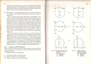 38
both positive and negative values (unlike the modulus plots) and this
would be impossible with logarithmic axes. Partly for this reason, and
others which become clearer when dealing with MDOF systems, this
format ofdisplay is not so widely used as the others.
(iii) The Nyquist or Argand plane plot, however, is widely used and is a
very effective way of displaying the important resonance region in
some detail.
Fig. 2.10 shows Nyquist-type FRF plots corresponding to the
viscously-damped SDOF system previously illustrated in Figs. 2.8 and
2.9. As this style of presentation consists of only a single graph, the
missing information (in this case, frequency) must be added by
identifying the values of frequency corresponding to particular points
on the curve. This is usually done by indicating specific points on the
1
1 curve at regular incrernents of frequency. In the examples shown, only
11 those frequency points closest to rcsonance are clearly identifiable
because those away from this area are very close together. Indeed, it
is this feature - of distorting the plot so as to focus on the resonance
area - that makes the Nyquist plot so attractive for modal testing
applications.
It is clear from the graphs in Fig. 2.10, and also from the
companion set in Fig. 2.11 for hysteretic damping, that each takes the
approximate shape of a circle. ln fact, as will be shown below, within
each set one is an exact circle (marked by *), while the others only
approximate to this shape. For viscous damping, it is the mobility
Y(c.o) which traces out an exact circle while for hysteretic damping, it
is the receptance a(c.o) which does so. In the other cases, the degree
of distortion from a circular 1ocus depends heavily on the amount of
damping present - becoming negligible as the damping decreascs.
2.2.3 Properties of SDOF FRF plots
Lastly we shall examine some of the basic geometric properties of the
various plots we have introduced for the FRF properties of the SDOF
system, or oscillator.
We shall consider three specific plots:
(i) Log mobility modulus versus frequency
(ii) Nyquist mobility for viscous damping
(iii) Nyquist receptance for hysteretic damping.
Fig
IM
·00005 0-0005 AE
-00005
-0001
IM •
0025 005 1:
-0025
-oos
IM
'º
~o
1·0
"E
-tO tO 20
2. 10 Nyqufst Pfots for SDOF
System wlth Vlscous
Damplng
CaJ Receptance
(b) MoblJlty"'
(C) lnertance
39
IM
oooos RE
·00005
(a)
-0001
•
IM
0025
(b) 0025 005
-0025
-OOS
IH 40
)()
(e)
2-0
!O
ffE
-1() IO 20
Flg2.11 Nyqulst Plots for
SDOF System wlth
Structural Damplng
ea> Receptance"'
(b) Moblllty
Cc> fnertance
 