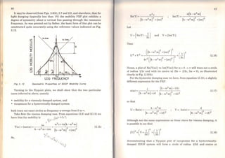 40
It may be observed from Figs. 2.6(b), 2.7 and 2.8, and elsewhere, that for
light damping (typically less than 1%) the mobility FRF plot exhibits a
degree of symmetry about a vertical line passing through the resonance
frequency. As was pointed out by Salter, the basic forro of this plot can be
constructed quite accurately using the reference values indicated on Fig.
2.12.
>-1--
::l
ffi
o
~
§
LOG FREQUENCV
o
Fig 2. 12 Geometrlc Propertles of SDOF Moblllty Curve
Turning to the Nyquist plots, we shall show that the two particular
cases referred to above, namely:
• mobility for a viscously-damped system, and
• receptance for a hysteretically-damped system
both trace out exact circles as frequency wsweeps from Oto oo.
Take first the viscous damping case. Froro equations (2.8) and (2.13) we
have that the mobility is ;)"'1.... i~1
(SV~ l>
{.. w2c+iw(k-w2m)
Y(ro) =iroo.(ro) = ;w (2.15)
k - w m+iwc (k-w2m)2 +(wc)2
So '{(~-' ~?
"'>)' .I
!Vc)
41
2
Re(Y) = w e
(k - (1)
2m)2 +(WC)
2
Let
U = ( Re(Y)-
2~) and V= (Im(Y))
Then
u2 +v2 = ((k-w2m)2 +(roc)2r =(_!_)2
(
2 )2 2c
4c2
(k - w2
m) +(roc)
2
(2.16)
Hence, a plot of Re(Y(w)) vs Im(Y(w)) for w =O~ oo will trace out a circle
of radius 1/2c and with its centre at (Re = 1/2c, Im =O), as illustrated
clearly in Fig. 2.lO(b).
For the hysteretic damping case we have, from equation (2.10), a slightly
differe~t expression for the FRF:
1 (k-w2 m) -i(h)
cx(w) = =-----'----
(k- ro2 m)+ id (k -w2 m}2 +(d)2
(2.17)
so that
V= Im(o.) =___d___
(k-w2m)2
+(d)2
Although not the sarne expressions as those above for viscous damping, it
is possible to see that
(2.18)
demonstrating that a Nyquist plot of receptance for a hysteretically-
damped SDOF syslem will form a circle of radius 1/2d and centre at
 