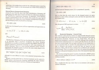 54
which has a very similar form to that for the undamped system except that
now it becomes complex in the denominator as a result of the inclusion of
damping.
Gem?ral forms ofproportional damping
lt may be seen from the above that other distributions of damping will
bring about the sarne type of result and these are collectively included in
the classification 'proportional damping'. ln particular, if the damping
matrix is proportional to the mass matrix, then exactly the sarne type of
result ensues and, indeed, the usual definition of proportional damping is
that the damping matrix [C] should be ofthe forro:
[CJ =~(K)+ y(MJ (2.50)
ln this case, the damped system will have eigenvalues and eigenvectors as
follows:
' - - r:-r-2ror - Wr 'V 1- C.r
and
['f'damped ] =['f'undamped ]
Distributions of damping ofthe type described above are generally found
to be plausible from a practical standpoint: the actual damping
mechanisms are usually to be found in parallel with stiffness elements (for
internal material or hysteresis damping) or with mass elements (for
friction damping). There is a more general definition of the condition
required for the damped system to possess the sarne mode shapes as its
undamped counterpart, and that is:
(2.51)
although it is more difficult to make a direct physical interpretation of its
forro.
Finally, it can bc noted that an identical treatment can be made of a
MDOF system with hysterctic damping, producing the sarne essential
results. Ifthe general system equations ofmotion are expressed as:
55
IMl!d 1{IK1 iOJ){x} ={f} (2.52)
fiaul tht• hyslcrclic daroping matrix [D] is 'proportional', typically;
l'>J • MK)+y[M) (2.53)
t111, 11 we find that the mode shapes for the damped sy~tem are again
11 1, nlical to those of the undamped system and that the e1genvalues take
t li complex forro:
).,~ =ro; (l+ÍTlr) (2.54)
AIRo, the general FRF expression is written:
(2.55)
z.~ Hysteretic Damping - General Case
'l'hc analysis in the previous section for proportionally-damped sy~te~s
· · · ht m·to the characleristics of this more general descnptionit•vcs some ms1g
of practical structures. However, as was stated there, t~e c_ase ~f
proportional damping is a particular one which, although often JUStified m
11 theoretical analysis because it is realistic and also because º.f a lack ~f
uny more accurate model, does not apply to all cases. In our ~tudies here, 1t
ill very important that we consider the most general case if we are to be
uble to interpret and analyse correctly the data _we ?bserve on r~al
ttl ructures. These, after all, know nothing of our predil~ction for assum1~g
proportionality. Thus, we consider in the next two sections th~ properties
of systems with general damping elements, first ofthe hysteretic type, then
VIRCOUS.
W t rt by writing the general equation of motion for a MDOF system
e s a . h' h t
with hysteretic damping and harmonic excitation (as it is t is t a we are
working towards):
1M]{x}+[K]{x} +i[D] {x} ={f} eiwt (2.56)
Now, consider first the case where thet·e is no excitation and assume a
HOluLion ofthe forro:
 