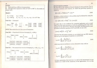 58
NOTES:
(i) Each mode has a di!rerent damping factor.
(ii) Ali eigenvector arguments within 10° of0° or 180º (i.e. the modes are
almost 'real').
Model 2
ms =1.05 kgm 1 =1.0 kg
m2 =0.95 kg k 1 =k2 = ks =k4 =k5 =k6 =l.Ox103 N/m
Case 2(a)---'- Undamped
[
999
[ro;j = ~
o
3892
o [
0.577
[<1>] = 0.567
0.587
--0.602
--0.215
0.752
NOTE: This system has two close natural frequencies.
Case 2(b) - Proportional structural damping (di =0.05kj)
['À~J = o[
999 (1+0.05i)
3892(1+0.05i) oo o lo
[
0.577 (Oº) 0.602 (180°)
[<l>]= 0.567(0°) 0.215(180°)
0.587(0º) 0.752(0°)
o 4124{1+0.05i)
0.552 (Oº) l0.827 (180°)
0.207 (Oº)
0.552]
--0.827
0.207
Case 2(c) -Non-proportional structural damping (d1 =0.3ki.d2_6 =O)
lÀ~j = o[
1006(1+ O.lOi)
3942(1+0.031i) oo o lo
[
0.578 (-4°)
[<l>] = 0.569(2°)
0.588(2º)
0.851(162º}
0.570 (101°)
0.848 (12°)
o 4067(1+0.019i)
0.685 (40°) l1.019(176°)
0.560 (-50°)
59
/•111 ,.,.,/ n•s1>01uw analysis
W, 111rn noxt to tho anulysis of forced vibration for the particular case of
111111111111ic cxcitution and response, for which the governing equation of
111111 ion is:
(2.62)
A" 1J11foro, a direct solution to this problem may be obtained by using the
t •111.1hons ofmotion to give:
{x} {[KJ+i[D]-(J)2(MJr
1
{f} = [a<(J))]{f} (2.63)
t.11 t ugain this is very inefficient for numerical application and we shall
111.1ko use of the sarne procedure as before by multiplying both sides ofthe
1·ci11ation by the eigenvectors. Starting with (2.63), and following the sarne
prnccdure as between equations (2.37) and (2.39), we can write:
(2.64)
.md from this full matrix equation we can extract any one FRF element,
Kuch as a jk ((J)) and express it explicitly in a series form:
I
N (ti>jr) (<hr )
(l 11. ((J)) = . 2
J" (J)2-(J)2+111(J)
r=l r r r
(2.65)
which may also be rewritten in various alternative ways, such as:
111•
111 these expressions, the numerator (as well as the denominator) is now
romplex as a result of the complexity of the eigenvectors. It is in this
 