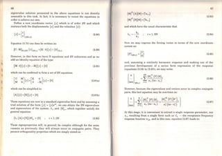 111
66
eigenvalue solution presented in the above equations is not directly
amenable to this task. ln fact, it is necessary to recast the equations in
order to achieve our aim.
Define a new coordinate vector {y} which is of order 2N and which
contains both the displacements {x} and the velocities {x}:
{y} = .{X}
X (2Nxl)
(2.88)
Equation (2.70) can then be written as:
[C: M)Nx2N {YJiNxl +(K: O]{y} = {O}Nxl (2.89)
However, in this form we have N equations and 2N unknowns and so we
add an identity equation of the type:
(M: O]{.Y}+[O : - M]{y} = {O} (2.90)
which can be combined to forma set of2N equations
(2.91a)
which can be simplified to:
(A]{.Y}+(B]{y} = {O} (2.91b)
These equations are now in a standard eigenvalue form and by assuming a
trial solution of the forro {y} ={y}est, we can obtain the 2N eigenvalues
and eigenvectors of the system, Â.r and {0}r, which together satisfy the
general equation:
(Â.r [A]+(B]){0}r ={O} r= 1, 2N (2.92)
These eigenproperties will, in géneral, be complex although for the same
reasons as previously they will always occur in conjugate pairs. They
possess orthogonality properties which are simply stated as
(e)T [A](0J = ['arJ
(0]T (B](0] =[ôrJ
and which have the usual characteristic that
r =1, 2N
67
(2.93)
(2.94)
Now we may express the forcing vector in terms of the new coordinate
system as:
{P}2Nxl ={~} (2.95)
and, assuming a similarly harmonic response and making use of the
previous development of a series forro expression of the response
(equations (2.34) to (2.40)), we may write:
l.~.} =2N {e};.{P}{e}r
.· L a (1co- s )
ICOX 2Nxl r =l T r
(2.96)
However, because the eigenvalues and vectors occur in complex conjugate
pairs, this last equation may be rewritten as:
l.~.}=±({e};.{P}{e}r +{e}: ~PJ{e:Ll·co 1 ªr (1co - sr) a (1co- s )1 x ~ r r
(2.97)
At tlris stage, it is convenient to extract a single response parameter, say
x j• resulting from a single force such as fk - the receptance frequency
response function exjk, and in this case, equation (2.97) leads to:
 