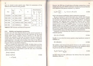 lj
70
and ro;, except in some special cases. Table 2.3 summarises ali the
different cases which have been included.
7 •
Eqn. ~ Natural Frequency
Case for e D Free Forced
FRF (I)~ ro.
UNDAMPED 2.40 REAL, CONST. o - iii.ro.
PROP. HYST. 2.55 REAL, CONST. REAL, CONST. ro,. iii.
PROP. VISC. 2.49 REAL, CONST. REAL(ro) ro,.~1-Ç~ ro.
GEN. HYST. 2.65 COMPLEX, CONST. REAL, CONST. ro. ro,.
GEN. VISC. 2.99 COMPLEX(w) REAL(ro) w.~1- Ç~ Wr
-
Table 2.3 FRF Formulae and Natural Frequencies
2.7.2 Mobility and impedance parameters
In every case, the most important feature of the general expression in
(2.101) is its close relationship with the FRF expression for the much
simpler SDOF system, studied in detail in Section 2.1. We shall now
consider the properties of this type of function and then examine the
various means used to display the information it contains. It should be
emphasised that a thorough understanding of the forrn of the different
plots of FRF data is invaluable to an understanding of the modal analysis
processes which are described in Chapter 4.
First, we consider the various forms of FRF. As before, there are three
main alternatives, using displacement, velocity or acceleration response to
produce respectively receptance, mobility or inertance (or acceler~nce).
These three forros are interrelated in just the sarne way as described
earlier, so that we may write:
(Y(ro)] = iro[cx(ro)]
[A(ro)] = iro[Y(ro)]
= - ro2
[cx(ro)]
(2.102)
71
Howcvcr, thc FRF data of multi-degree-of-frcedom systems have a more
complex form than their SDOF counterparts and this may be seen from the
strict definition ofthe general receptance cljk which is:
fm = O, m = 1, N; m ~ k (2.103)
and it is the footnote qualification which is particularly important.
We saw in Sections 2.1 and 2.2 that there exista further three formats
for FRF data, these bcing the inverses ofthe standard receptance, mobility
and inertance and generally known as 'dynamic stiffness', 'mechanical
impedance' and 'apparent mass' respectively. Whereas with a SDOF
system there is no difficulty in using either one or its inverse, the sarne
cannot be said in the case of MDOF systems. It is true to say that for
MDOF systems we can define a complete set of dynamic stiffness or
irnpedance data (and indeed such data are used in some types of analysis),
but it is not a simple matter to derive these inverse properties from the
standard mobility typc as the following explanation demonstrates.
In general, we can determine the response ofa structure to an excitation
using the equation:
{x} = {v} = [Y(ro)]{f} (2.104a)
Equally, we can write the inverse equation using impedances instead of
mobilities, as:
{f}=[Z(ro)]{v} (2.104b)
The problem arises because the general element in the mobility matrix
( Yjk (ro)) is not simply related to its counterpart in the impedance matrix
(ZJ1c (ro)) as was the case for a SDOF system. Stated simply:
1
Y.ik (ro) =YJrj (ro) ~ - -
Z jk (ro)
(2.105)
and the reason for this unfortunate fact derives from the respective
definitions, which are:
..
 