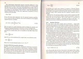 90
This input/output relationship appears somewhat different to that
obtained via the Fourier Transform method, equation (2.117), but we shall
find that there is in fact a very dose relationship between them. This we
can do by using the Fourier Transform approach to compute the response
of a system to a unit impulse. Thus, let f(t) = ô(O) and determine its
Fourier Transform F(ro). ln this case, application of equation (2.115) is
relatively easy and yields:
F(ro) = 1/2n
If we now insert this expression into the general response equation,
(2.117), and note that, by definition, this must be identical to the impulse
response function, we obtain:
..
x(t) = h(t) = (1/2n) JH(ro) eirot dro (2.120)
Thus we arrive at a most important result in finding the Impulse and
Frequency Response Functions to constitute a Fourier Transform pair.
Following from this derivation, we can also see that the IRF can also be
expressed as a modal series, just as is possible for the FRF. Thus, if we
write
H(ro) = LHr (ro)
where Hr (ro) is the contribution for a single mode, we can likewise write:
where, for a viscously-damped system, hr (t) =Ar es,t.
To derive FRF. from transient vibration
As before, we are able to prescribe a formula for obtaining a structure's
FRF properties from measurements made during a transient vibration
test. What is required is the cakulation of the Fourier Transforms of both
the excitation and the response signals. The ratio of these two functions
(both of frequency) can be computed in order to obtain an expression for
the corresponding frequency response function:
1l(ro) =X(ro)
F(ro)
91
(2.121)
"ln practice, it is much more common to compute a Discrete Fourier
'l'ransform (DFT) or Series and thus to perform the sarne set ofcalculations
11s described in the previous section for periodic vibration. Indeed, such an
npproach using a DFT assumes that the complete transient event is
pcriodic.
Alternatively, the spectrum analyser may be used to compute the FRF
in the sarne way as it would for random vibration (see below), namely by
taking the ratio of the spectra. This is only useful if a succession of
repeated transients are applied - nominally, the sarne as each other - in
which case any noise on individual measurements will be averaged out.
2.9.3 Random vibration
We come now to the most complex type of vibration - where both
oxcitation .and response are described by random processes. Although it
might be thought that this case could be treated in much the sarne way as
the previous one - by considering the random signals to be periodic with
infinite period - this is not possible because the inherent properties of
random signals cause them to violate the Dirichlet condition. As a result,
neither excitation nor response signals can be subjected to a valid Fourier
Transform calculation and another approach must be found.
It will be necessary to introduce and define two sets ofparameters which
are used to describe random signals: one based in the time domain - the
Correlation Functions - and the other in the frequency domain - the
Spectral Densities. We shall attempt here to provide some insight into
these quantities without necessarily detailing all the background theory.
Considera typical random vibration parameter, f(t), illustrated in Fig.
2.26(a), which will be assumed to be ergodic. We shall introduce and define
the Autocorrelation Function Rtr (-t) as the 'expected' (or average) value of
the product (f(t).f(t+-t)), computed along the time axis.'This will always
be a real and even function oftime, is written:
Rff('t) = E [f(t).f(t+-t)] (2.122)
and will generally take the form illustrated in the sketch of Fig. 2.26(b).
This correlation function, unlike the original quantity f(t), does satisfy the
requirements for Fourier transformation and thus we can obtain its
 