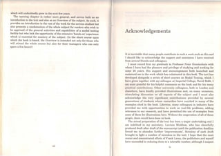 which will undoubtedly grow in the next few ycars.
The opening chapter is rather more general, and serves both us on
introduction to the tcxt and also as an Overview of the subject. As such, it
provides an introduction to the rest of the work for the serious student but
also presents a condensation of the whole subject for readers who wish to
be apprised of the general activities and capabilities of a modal testing
facility but who lack the opportunity of the extensive 'hands-on' experience
which is essential for mastery of the subject. (ln the short course upon
which the book is based, the Overview is intended not only for those who
will attend the whole course but also for their managers who can only
spare a few hours!)
VIII
Acknowledgements
It is inevitable that many people contribute to such a work such as this and
I should like to acknowledge the support and assistance I have received
from several friends and colleagues.
I must record first my gratitude to Professor Peter Grootenhuis with
whom I have had the pleasure and privilege of studying and working for
some 20 years. Ris support and encouragement both launched and
sustained me in the work which has culminated in this book. The text has
developed alongside a series of short courses on Modal Testing, which I
havc given together with my colleague at Imperial College, David Robb. I
am most gruteful for his helpful comments on the book and for his many
practical contributions. Other university colleagues, both in London and
elsewhere, have kindly provided illustrations and, on many occasions,
stimulating discussion on all aspects of the subject and I must also
acknowledge the very significant contributions provided by severa!
generations of students whose researches have resulted in many of the
examples cited in the book. Likewise, many colleagues in industry have
provided me with opportunities to work on real-life problems, adding
relevance to our research, and have permitted the use of examples from
some of these for illustrations here. Without the cooperation of all of these
people, there would have been no book.
The actual preparation of the text has been a major undertaking and I
am indebted to my secretary, Lavinia Micklem, who has cheerfully
produced draft after draft of the manuscript until the publication dcadline
forced me to abandon further 'improvements'. Scrutiny of each draft
brought to light a number of mistakes in the text: I hope that the most
recent and concentrated efforts ofFrank Lacey, the publishers and myself
have succeeded in reducing these to a tolerable number, although I suspect
IX
 