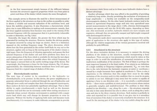 112
in the first measurement simply because of the different balance
between the structure's apparent properties (which vary from point to
point) and those of the shaker (which remain the sarne throughout).
This example serves to illustrate the need for a direct measurement of
the force applied to the structure as close to the surface as possible in order
to obtain a reliable and accurate indication of the excitation levei, and
hence the mobility properties. It also illustrates a characteristic which
gives rise to some difficulties in making such measurements: namely, that
the (true) applied excitation force becomes very small in the vicinity of thc
rcsonant frequency with the consequence that it is particularly vulnerable
to noise or distortion, see Fig. 3.4(a).
Generally, the larger the shaker, the greater the force which may be
generated for exciting the structure. However, besides the obvious penalty
of expense incurred by using too large an exciter, there is a limitation
imposed on the working frequency range. The abovc discussion, which
shows how the force gcnerated in thc exciter itself finds its way out to the
structure, applies only as long as the moving parts of the shaker remain a
rigid mass. Once the frequency ofvibration approaches and passes the first
natural frequency of the shaker coil and drive platform then there is a
severe attenuation of the force which is available for driving the test object
and although some excitation is possible above this critica! frequency, it
does impose a natural limit on the useful working range of the device. Not
surprisingly, this frequency is lower for the larger shakcrs. Fig. 3.3 shows,
approximately, the relationship between maximum force levei and upper
frequency limit for a typical range of shakers of this type.
3.3.4 Electrohydraulic exciters
Tbe next type of cxciter to be considered is the hydraulic (or
electrohydraulic, to be precise). ln this device, the powcr amplification to
generate substantial forces is achieved through the use of hydraulics and
although more costly and complex than their electromagnetic counterparts,
these exciters do have one potentially significant advantage. That is their
ability to apply simultaneously a static load as well as the dynamic
vibratory load and this can be extrcmely useful when testing structures or
materials whose normal vibration environment is combined with a major
stat.ic load which may well change its dynamic properties or even its
geometry. Without the facility of applying both static and dynamic loads
simultaneously, it is necessary to make claborate arrangements to provide
113
the necessary static forces and so in these cases hydraulic shakers have a
distinct advantage.
Another advantage which they may afford is the possibility of providing
a relatively long stroke, thereby permitting the excitation of structures at
large amplitudes - a facility not available on the comparably-sized
electromagnetic shakers. On the other hand, hydraulic exciters tend to be
limited in operational frequency range and only very specialised ones
permit measurements in the range above 1 kHz, whereas electromagnetic
exciters can operate well into the 30-50 kHz region, depending on their
size. Also menlioned, as earlier, hydraulic shakcrs are more complex and
expensive, although they are generally compact and lightweight compared
with electromagnetic devices.
The comments made above concerning the need to measure force at the
point of application to the structure also apply to this type of exciter,
although the relativa magnitudes of the various parameters involved will
probably be quite different.
3.3.5 Attachment to the structure
For the above excitation devices, it is necessary to connect the driving
platform of the shaker to the structure, usually incorporating a force
transducer. There are one or two precautions which must be taken at this
stage in order to avoid the inlroduction of unwanted excitations or the
inadvertent modification of the structure. The first of these is perhaps the
most important because it is the least visible. Ifwe rcturn to our defmit.ion
of a single mobility or frequency response parameter, Yjk> we note that
this is the ratio between the harmonic response at point or coordinate j
caused by a single harmonic force applied in coordinate k. There is also a
stipulation in the definition that this single force must be the only
excitation of the structure and it is this condition that we must be at pains
to satisfy in our test. Although it may seem that the exciter is capable of
applying a force in one direction only - it is essentially a unidirectional
device - there exists a problem on most practical structures whose motion
is generally complex and multidirectional. The problem is that when
pushed in one direction - say, along the x axis - the structure responds
not only in that sarne direction but also in others, such as along the y and z
axes and also in the three rotation directions. Such motion is perfectly in
order and cxpected but it is possible that it can give rise to a secondary
form of excitation if the shaker is incorrectly attached to the structure. It is
usual for the moving part of the shaker to be very mobile along the axis of
 