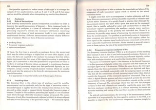 ~·
128
One possible approach to reduce errors of this type is to average the
outputs of two accelerometers, such as A and C or B and D, but some
caut:ion would be advisable when interpreting any results thus obtained.
3.5 Analysers
3.5.1 Role of the analyser
Each mobility measurement system incorporates an analyser in order to
measure the specific parameters of interest - force, response levels. ln
principie, each analyser is a form of voltmeter although the signal
processing required to extract the necessary information concerning
magnitude and phase of each parameter leads to very complex and
sophisticated devices. Different measurement systems employ different
types ofanalyser. There are three of these in current use:
• tracking filters
• frequency response analysers
• spectrum analysers.
Of these, the first type is gencrally an analogue devicc, the second and
third may be eithcr analogue or digital but are most often digital. ln all
cases, the data are supplied to the analyser in analogue form but with a
digital instrument the first stage of the signal processing is analogue-to-
digital (A-D) conversion so that the quantities to be processed are then in
the form of a string ofdiscrete valucs, as opposed to a continuous function.
The subsequent processing stages are then performed digitally, as in a
computer, using a variety of special-purpose routines which are usually
hard-wired into the analyser in the form ofa microprocessor for maximum
spced ofexccution.
lt is appropriate to describe briefly each of these types ofdevice.
3.5.2 Tracking filter
The tracking filter is the oldest type of analyser used for mobility
measurcment and is applicable only for the type of excitation wherc a
sinusoidal signal is applied to drive the structure (see Section 3.7). This
sinusoid is either swept or stepped slowly through the frequency range of
interest. Coupled to the oscillator generating this signal is a set of narrow
band filters through which the transducer signals are passed. The centre
frequency ofeach filter is continuously adjusted so that it is always aligncd
with the current frequency of the generator output - thc command signal.
129
ln this wny, thc analyscr is able to indicate the magnitude and phase of the
componcnt of cach transducer signal which is related to the actual
cxcitation source.
lt might seem that such an arrangement is rather elaborate and that
these filters are unnecessary: ali that should be required is a voltmeter and
a phase meter. However, it is quickly found in practice that although the
measurement system may start with a pure sine wave as the command
signal, this is rapidly polluted by noise and nonlinearities so that the
transducer signals approaching the analyser contain many spurious
components additional to the primary and intendcd one. Hence it is
nccessary to provide some means of extracting the desired components
from the overall signals. The problem is particularly acute at frequencies
near rcsonance and antiresonance because in these regions, either the
force signal or the response signal tends to become very small and is at its
most vulnerable to pollution and noise. As our interest is generally drawn
most to these rcgions, the role of the analyser is extremely critical.
3.5.3 Frequency resp<>nse analyser (FRA)
The frequency response analyser (FRA) is a dcvelopment of the tracking
filter concept in that it also is used with sinusoidal excitation. However, in
these <levices, the hcart of the processing is performed digitally, rather
than with analogue circuitry as is used in the tracking fllter analyser.
The source or 'command' signal - thc sinewave at the desired frequency
- is first gencrated digitally within the analyser and then output as an
analogue signal via a D-A converter. Within thc sarne dcvice, the two input
signals (from the force and rcsponse transduccrs) are digitised and then,
one at a time, correlatcd numcrically with thc outgoing signal in such a
way that all the components of each incoming signal other than that at
exactly the frcquency of the command signal are eliminated. This is, in
cífect, a digital filte1;ng proccss and whcn completed, permits the accurate
measurement of the componcnt of lhe transducer signals at the current
frequcncy of interest. 'l'he advantagc which this has over the analogue
versions is that both channcls are trcated in exactly the sarne way: with
the twin analogue tracking ftltcrs, it is always necessary to ensure an
accurate matching and tuning of thc two filters in ordcr to obtain accurate
data.
As with all such instrumcnts, the accuracy of the measurements can be
controlled to a large cxtcnt by t,he time spent in analysis. ln the FRA, it is
possible to improve the non-synchronous component rejeclion simply by
 
