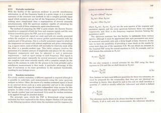 148
3.7.3 Periodic excitation
With the facility of the spectrum analyser to provide simultaneous
information on all the frequency bands in a given range, it is a natural
extension of the sinewave test methods to use a complex periodic input
signal which contains not one but all the frequencies of interest. This is
nothing more complicated than a superposition of several sinusoids
simultaneously, with the spectrum analyser capable of extracting the
response to each ofthese components, again simultaneously.
The method of computing the FRF is quite simple: the discreto Fourier
transform is computed of both t,he force and responi:;e signals and the ratio
of these transforms gives the FRF, justas in equation (2.115).
Two types of periodic signal are uscd, and both are usually generated
within the analyser in order to ensure perfect synchronisation with the
analysis parl ofthe process. One is a clearly systematic signal in which all
the components are mixed with ordered amplitude and phase relationships
(e.g. a square wave), some ofwhich wil1 inevitably be relatively weak while
the other is a pseudo-random type. This latter category involvcs the
generation of a random mixture of amplitudes and phases for the various
frequency components and may bc adjusted to suit a particular
requirement - such as equal energy at each frequency. This signal is
generated and output repeatedly for severa} successive cycles (note that
one complete cycle must coincide exactly with a complete sample for the
input to the analyser in order for the process to be truly periodic) and a
satisfactory measurement is then made. A parf.,icular advantage of this
type of excitation is its exact periodicity in the analyser bandwidth,
resulting in zero leakage errors.
3.7.4 Random excitation
For a truly random excitation, a different approach is required although it
is possible to undertake such measurements using the sarne spectrum
analyser as before. Ofl.cn, the source of a random command signal is found
in an externai device such as a noise generator and not in the analyser
itsclf, although some types do contain independcnt noise sources for this
purpose. ln cither evcnt, it is important that the signal be different from
the 'pseudo random' type just mentioned. It is usual for random excitation
to be applied through an attached shaker.
The principle upon which the FRF is determined using random
excitation has been explained in the theory chapter (Section 2.9) and relies
on the following equations wh.ich relate the excitation and t,he response of a
RySt(•fl in rundom vibrulion:
Sxx (ro) IH(w)l
2
.Srr (ro)
Srx (ro) - H(ro). Srr (ro)
Sxx (ro) =H(ro). Sxr (ro)
149
(3.6)
where Sxx (ro), Srr (ro), Sxr (ro) are the auto spectra of the response and
cxcitation signals and the cross spectrum between these two signals,
rcspectively, and H(ro) is the frequcncy response function linking the
quantitics x and f.
The spectrum analyser has the facility to estimate these various
spcctra, although it must be appreciated that such parameters can never
bc measured accurately with only a finite length of data. However, in this
case we have the possibility of providing a cross check on the results by
using more than one of the equations (3.6). Wc can obtain an estimate to
thc required FRF using the second equation in (3.6), for example, and we
shall denote this estimate as H 1 (ro):
H ( ) = Srx (ro)
1 ro Str(ro)
(3.7a)
We can also compute a second estimate for the FRF using the third
cquation in (3.6) and this we shall denote as H2 (ro):
(3.7b)
Now, bccause we have used different quantitics for these two estimates, we
must be prepared for the eventuality that they are not identical as,
according to theory, they should be and to this end we shall introduce a
quantity y 2, which is usually callcd the 'cohercnce' and which is defined
as:
(3.8)
The coherence can be shown to be always less than or equal to 1.0.
Clearly, if all is well with the measurcmcnt, the coherence should be
 