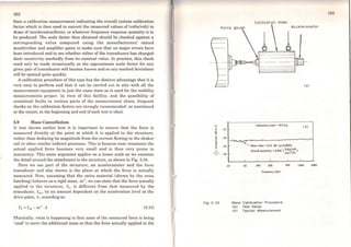 162
from a calibration measurement indicating the overaH system calibration
factor which is then used to convert the measured values of (volts/volt) to
those of (acceleration/force), or whatever frequency response quantity is to
be produced. The scale factor thus obtained should be checked against a
corresponding value computed using the manufacturers' stated
sensitivities and amplifier gains to make sure that no major errors have
been introduced and to see whether either of the transducers has changed
their sensitivity markedly from its nominal value. ln practice, this check
need only be made occasionally as the approximate scale factor for any
given pair oftransducers will become known and so any marked deviations
will be spotted quite quickly.
A calibration procedure of this type has the distinct advantage that it is
very easy to perform and that it can be carried out in situ with all the
measurement equipment in just the sarne state as is used for the mobi1ity
measurements proper. ln view of this facility, and the possibility of
occasional faults in various parts of the measurement chain, frequent
checks on the calibration factors are strongly recommended: as mentioned
at the outset, at the beginning and end ofeach test is ideal.
3.9 Mass Cancellation
It was shown earlier how it is important to ensure that the force is
measured directly at the point at which it is applied to the structure,
rather than deducing its magnitude from the current flowing in the shaker
coil or other similar indirect processes. This is because near resonance the
actual applied force becomes very small and is thus very prone to
inaccuracy. This sarne argument applies on a lesser scale as we examine
the detail around the attachment to the structure, as shown in Fig. 3.34.
Herc we see part of the structure, an accelerometer and the force
transducer and also shown is the plane at which the force is actually
measured. Now, assuming that the extra material (shown by the cross
hatching) behaves as a rigid mass, m•, we can state that the force actually
applied to the structure, ft, is different from that measured by the
transducer, fm, by an amount dependent on the acceleration levei at the
drive point, x, according to:
ft = fm - m* .X (3.13)
Physically, what is happening is that some of the measured force is being
'used' to move the additional mass so that the force actually applied to the
Colíbrotion moss
Accelerometer
eal
::::- Calibntion mass " 10 Okg
( bl
f - 15 -
cc
...
t - 20 ~;>ç,.~~.ra,.._,..,_,__..,_~~--~~~~----~
! -25 - - -,Mcanvalue:-21.9 dB (or0.0804)
Ovcrall otnsiliVlly e 0.804 ( V~I l
'1..._ - 30 - (rn/s )/N
1 1 1 1 1
10 50 100 200 500 1000 2000
Frequcncy (tu)
Fig 3. 33 Mass Cal/bratlon Procedure
<a> Test Setup
eb> Typ/cal Measurement
 