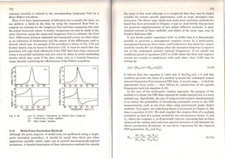172
responso function is related to the corresponding Imaginary Part by a
direct Hilbert transform.
Thus, ifwe have measurements ofboth parts (as is usually the case), we
can perform a check on the data by using the measured Real Part to
compute an estimate for the Imaginary Part and then comparing this with
the actual measured values. A similar comparison can also be made in the
other direction using the measured Imaginary Part to estimate the Real
Part. Differences between estimated and measured curves are then taken
as an indication of nonlinearity and the nature of the differences used to
identify which type. An example ofthe procedure is shown in Fig. 3.40 and
further details may be found in Reference [13). It must be noted that this
procedure will only work effectively if thc FRF data have been measured
using a sinusoidal excitation and care must be taken to avoid misleading
results which may arise if the data relate only to a limited frequency
range, thereby restricting the effectiveness ofthe Hilbert transform.
( bl-16.....J
~12o::
<a>
~8
;:;;! t.
~~~~--+,,.---~~
8
Fig 3. 40
3.12
_ 12
(!)
~ 8
=1.
~ Oi--~~---;.-t--~~~~~.....J
~ -1.
~-8.____........_,,.~~~....._~....__..
)J l.O 50 00 70 80
ffiEQJEflCY (RAOS/S)
Use of Hilbert Transform to Detect Non-llnearlty
<a> Effectlvely Linear System
<b> Non-llnear System
Multi·Point Excitation Methods
Although the great majority of modal tests are performed using a single-
point excitation procedure, it should be noted that there are other
approaches possible which make use of several simultaneously-applied
excitations. A detailed description of these alternative methods lies outside
t,hc scopc of this work although it is rccognised that they may be highly
suitable for certain specific applications, such as large aerospace type
structures. The theory upon which such multi-point excitation methods are
based has been presented in Chapter 2 and we shall briefly discuss here
the pracLical implementation of two rather different methods. A more
detailed account of these methods, and others of the sarne type, may be
found in Reference [29).
Il was shown earlier (equations (2.67) to (2.69)) that it is theoretically
possible to generate a monophased response vector by a multi-point,
monophased harmonic force vector, and furthermore that these two vectors
would be exactly 90° out of phase when the excitation frequency is equal to
one of the undamped system's natural frequencies. If we satisfy the
conditions posed in equations (2.67) to (2.69) where the force and response
vectors are exactly in quadrature with each other, then (2.63) may be
written as:
i{x} = (HRe(ro)+iHrm (ro)]{f} (3.16)
lt follows that this equation is valid only if det!Hne(ro)I =O and this
condition provides the basis of a method to locate the undamped system
natural frequencies from measured FRF data. A second stage - to find the
appropriate force vector - then follows by substitution of the specific
frequencies back into equation (3.16).
ln the case of the multi-point random approach, the purpose of the
method is to obtain the FRF data required for modal analysis but in a more
optimal way. Specifically, the aim of using severa} exciters simultaneously
is to reduce the probability of introducing systematic errors to the FRF
measurements, such as can arise when using conventional single shaker
methods. Once again, the underlying theory is presented in Chapter 2, this
time in equation (2.131). We shall consider the simplest form of a multiple
excitation as that of a system excited by two simultancous forces, f1 and
f2 , where t,he response Xi is ofparticular interest. Assuming that we have
measured the various auto and cross spectral densities of and between the
(three) parameters of interest, we can derive expression for the required
FRF parameters, Hn and Hi2:
(3.l7a)
 