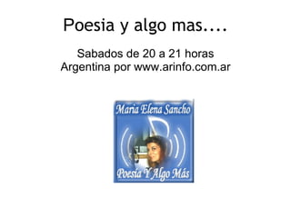 Poesia y algo mas....
   Sabados de 20 a 21 horas
Argentina por www.arinfo.com.ar
 