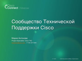 Мария Антонова
Project Specialist, Cisco TAC
mantonov@cisco.com, +7 495 287 6480
17.11.2015 © 2015 Cisco and/or its affiliates. All rights reserved.
 