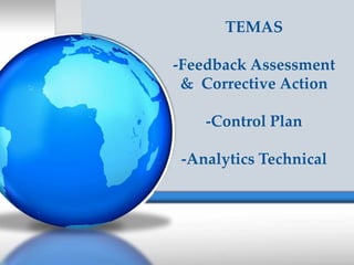TEMAS

-Feedback Assessment
 & Corrective Action

    -Control Plan

 -Analytics Technical
 