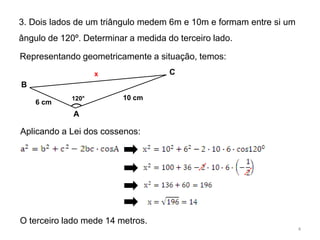3. Dois lados de um triângulo medem 6m e 10m e formam entre si um
ângulo de 120º. Determinar a medida do terceiro lado.

R...