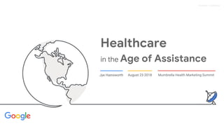 Proprietary + Confidential
Healthcare
in the Age of Assistance
Jye Hainsworth August 23 2018 Mumbrella Health Marketing Summit
 